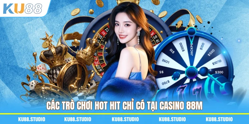 Các trò chơi hot hit chỉ có tại casino 88M