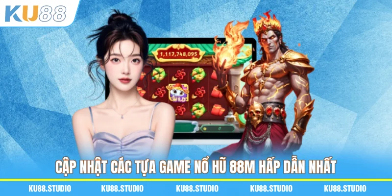 Cập nhật các tựa game nổ hũ 88M hấp dẫn nhất