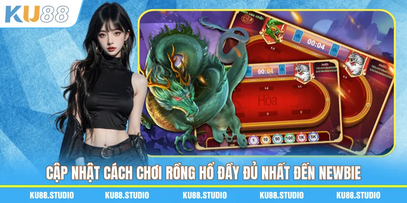 Cập nhật cách chơi Rồng Hổ đầy đủ nhất đến newbie