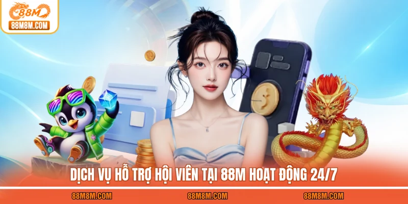 Dịch vụ hỗ trợ hội viên tại 88M hoạt động 24/7