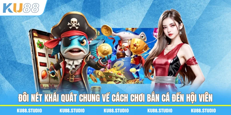 Đôi nét khái quát chung về cách chơi bắn cá đến hội viên