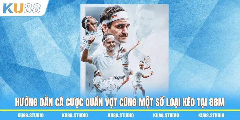 Hướng dẫn cá cược quần vợt cùng một số loại kèo tại 88M