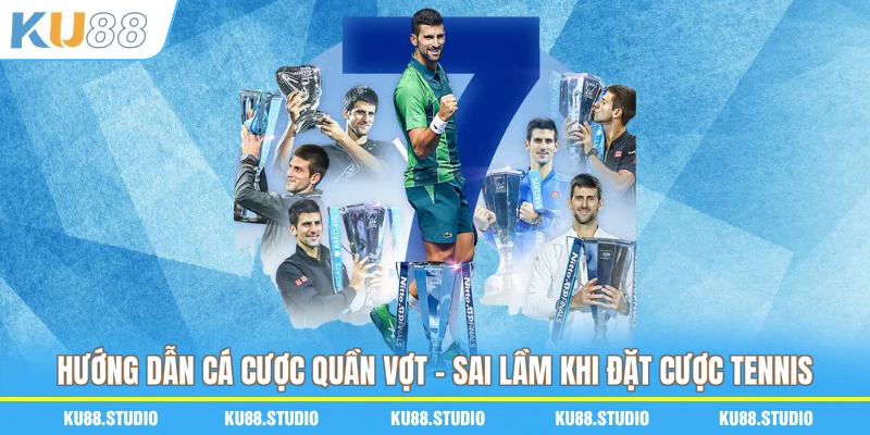 Hướng dẫn cá cược quần vợt - Sai lầm khi đặt cược tennis