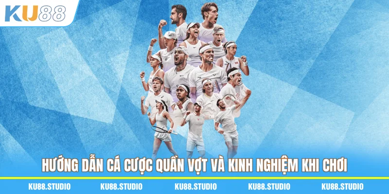 Hướng dẫn cá cược quần vợt và kinh nghiệm khi chơi