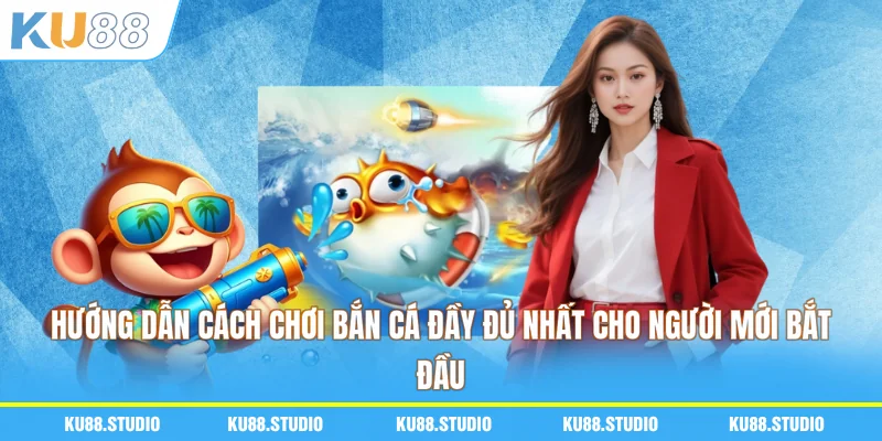 Hướng dẫn cách chơi bắn cá đầy đủ nhất cho người mới bắt đầu