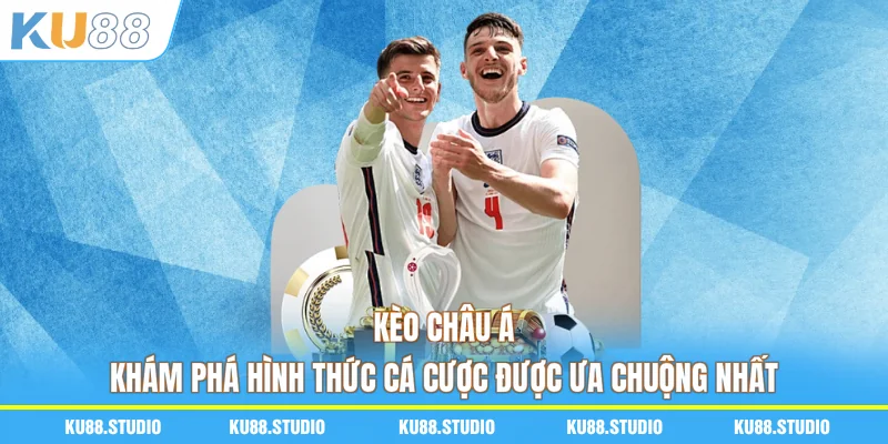 Kèo Châu Á – Khám Phá Hình Thức Cá Cược Được Ưa Chuộng Nhất