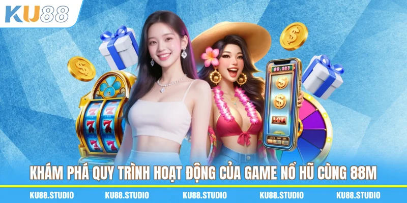 Khám phá quy trình hoạt động của game nổ hũ cùng 88M