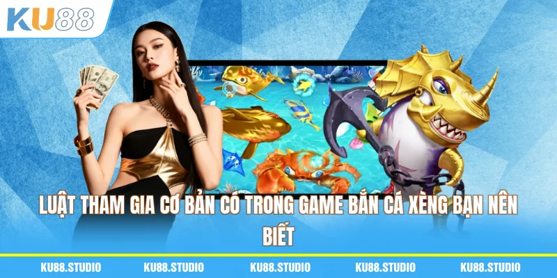 Luật tham gia cơ bản có trong game bắn cá xèng bạn nên biết