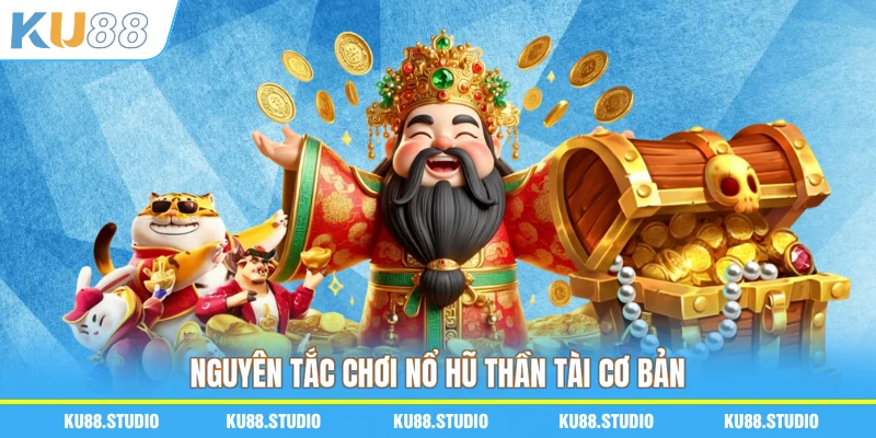 Nguyên tắc chơi nổ hũ Thần Tài cơ bản