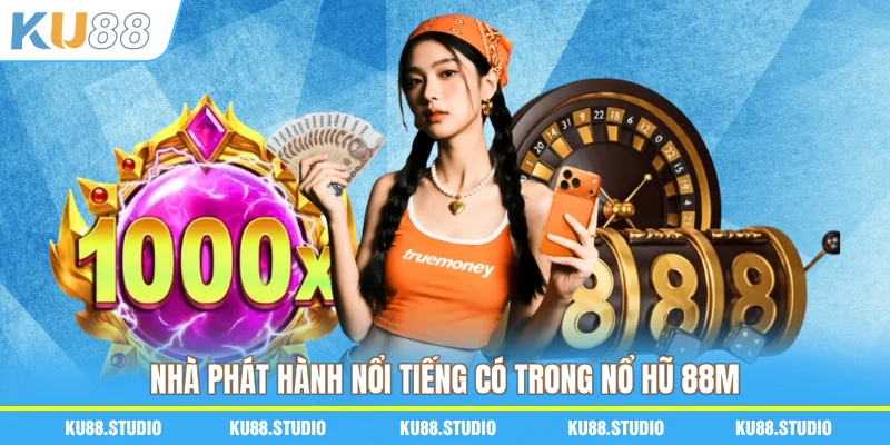 Nhà phát hành nổi tiếng có trong nổ hũ 88M