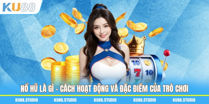 Nổ Hũ Là Gì - Cách Hoạt Động Và Đặc Điểm Của Trò Chơi