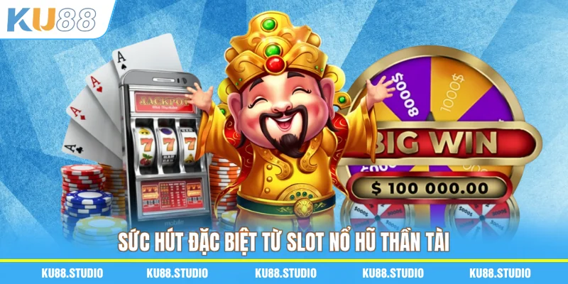 Sức hút đặc biệt từ slot nổ hũ Thần Tài