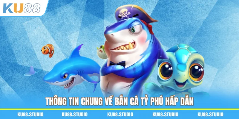 Thông tin chung về Bắn cá tỷ phú hấp dẫn
