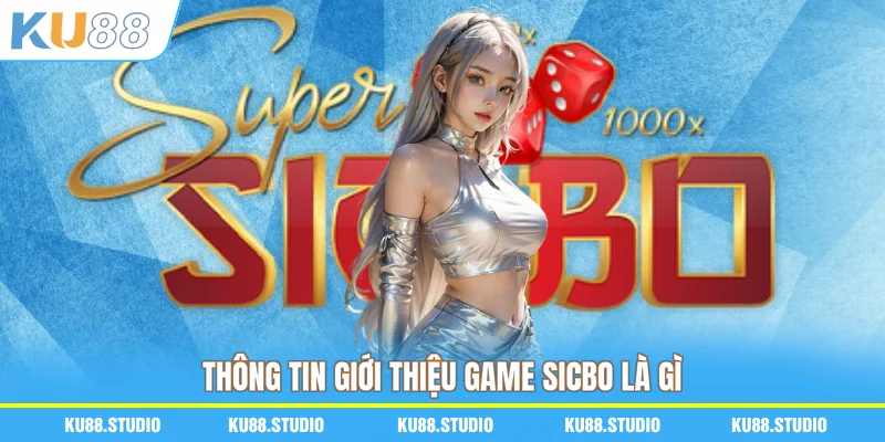 Thông tin giới thiệu game Sicbo là gì