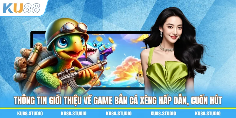 Thông tin giới thiệu về game bắn cá xèng hấp dẫn, cuốn hút