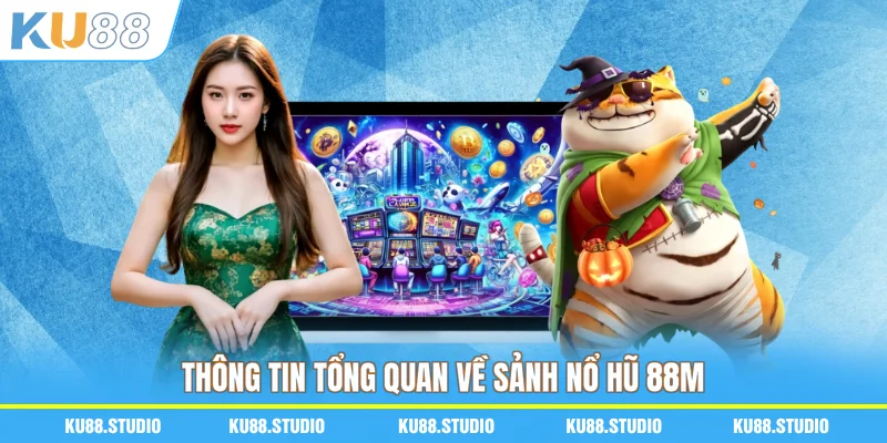 Thông tin tổng quan về sảnh nổ hũ 88M